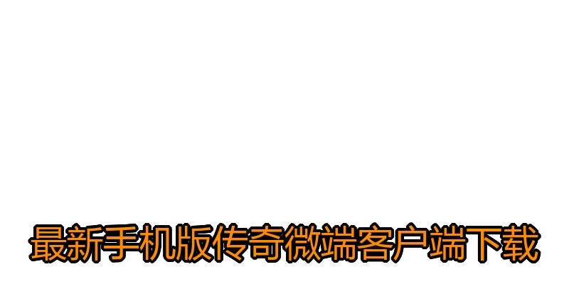 最新手机版传奇微端客户端下载