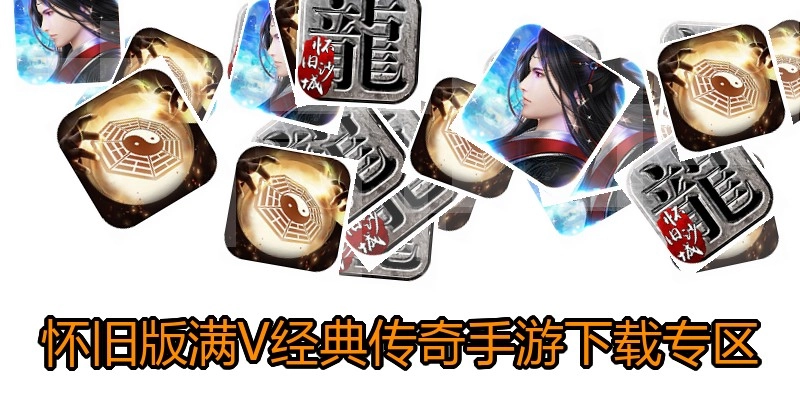 怀旧版满V经典传奇手游下载专区