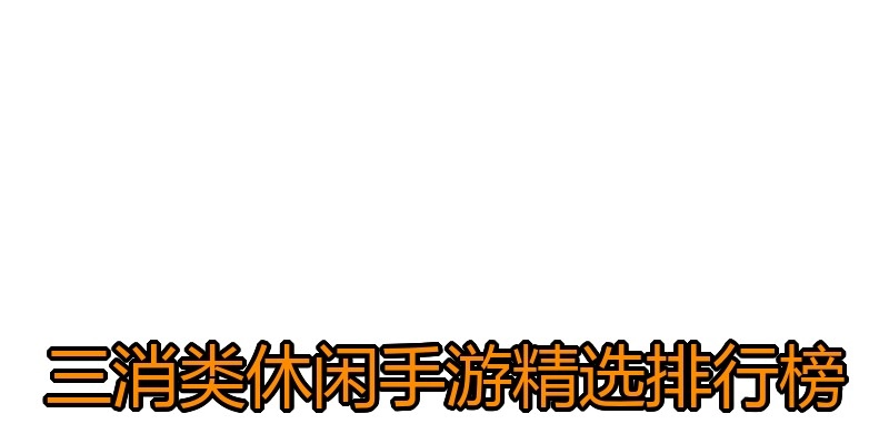 三消类休闲手游精选排行榜