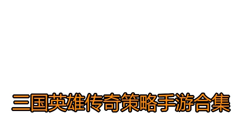 三国英雄传奇策略手游合集