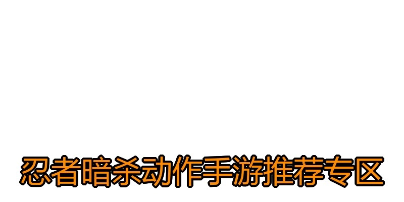 忍者暗杀动作手游推荐专区