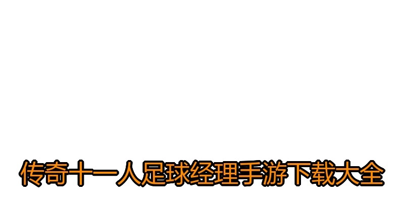 传奇十一人足球经理手游下载大全