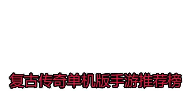 复古传奇单机版手游推荐榜