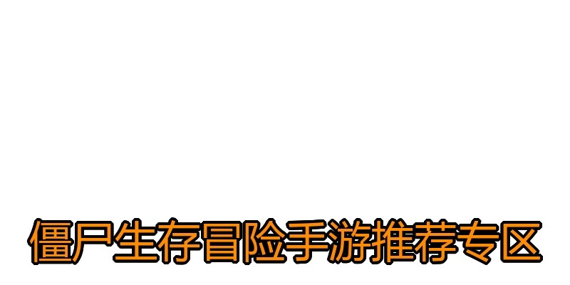 僵尸生存冒险手游推荐专区