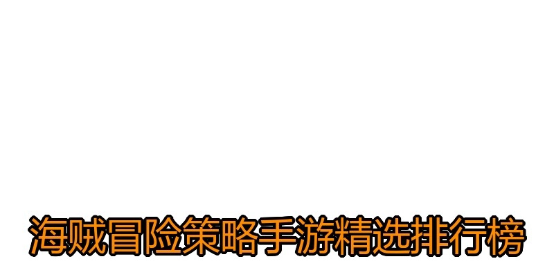 海贼冒险策略手游精选排行榜