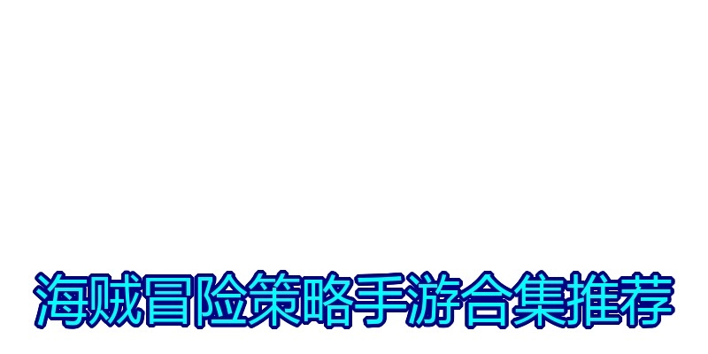 海贼冒险策略手游合集推荐