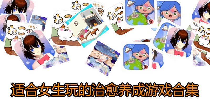适合女生玩的治愈养成游戏合集