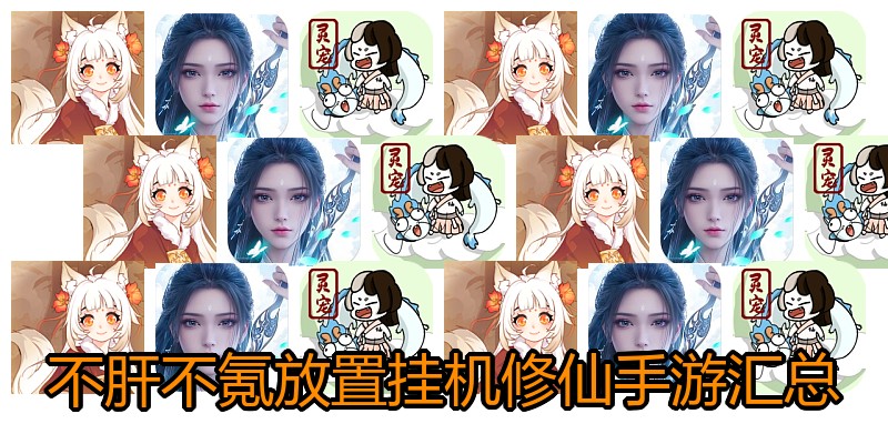 不肝不氪放置挂机修仙手游汇总
