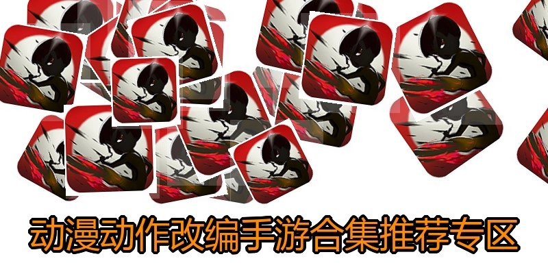 动漫动作改编手游合集推荐专区