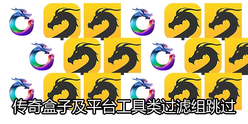传奇盒子及平台工具类过滤组跳过