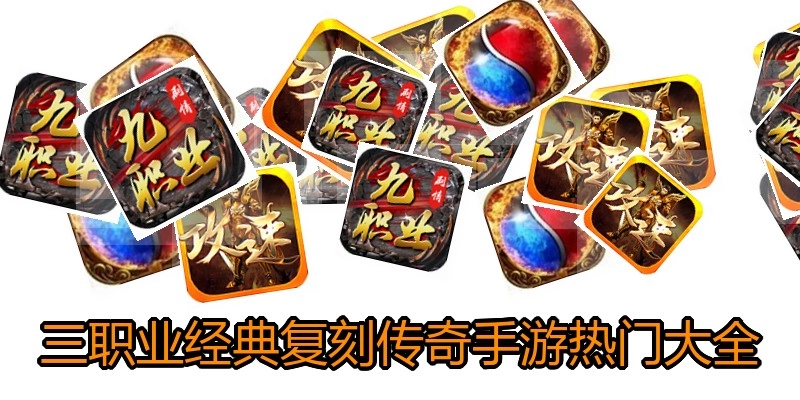 三职业经典复刻传奇手游热门大全