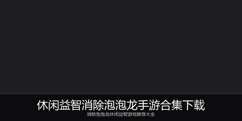 休闲益智消除泡泡龙手游合集下载