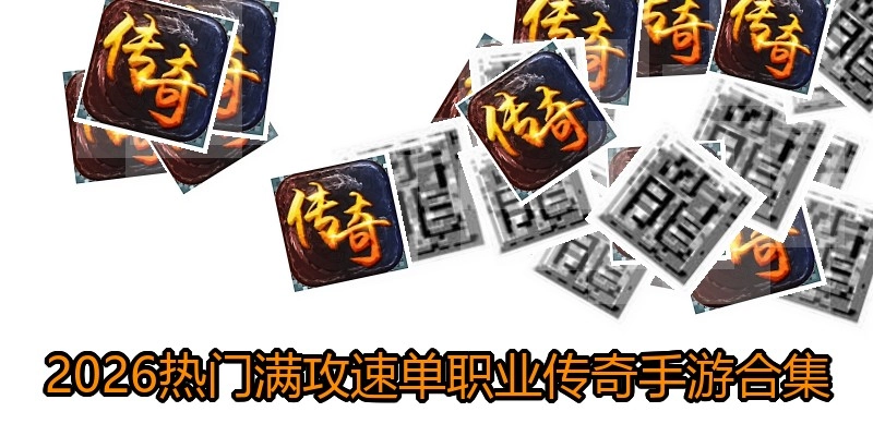 2026热门满攻速单职业传奇手游合集