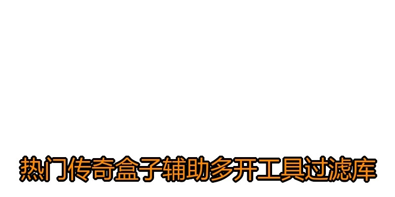 热门传奇盒子辅助多开工具过滤库