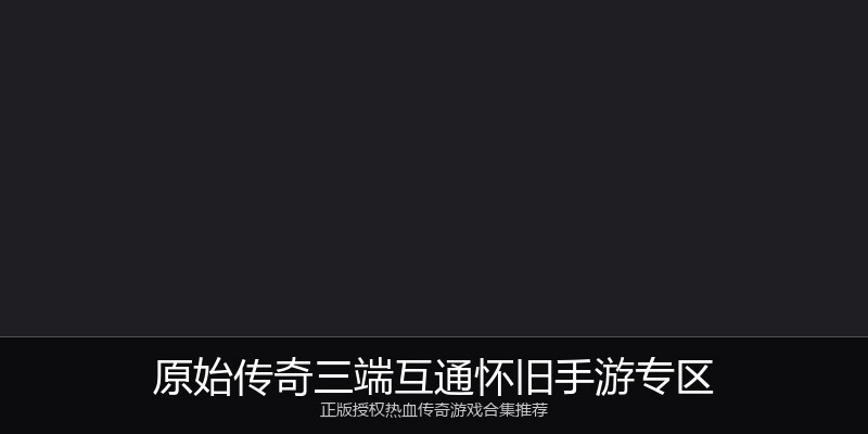 原始传奇三端互通怀旧手游专区