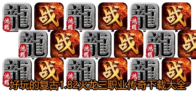 好玩的复古1.82火龙三职业传奇下载大全