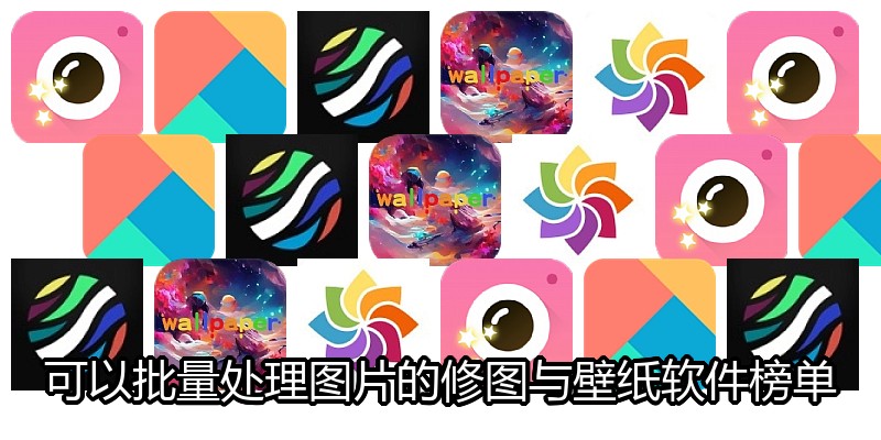 可以批量处理图片的修图与壁纸软件榜单