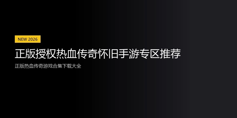 正版授权热血传奇怀旧手游专区推荐