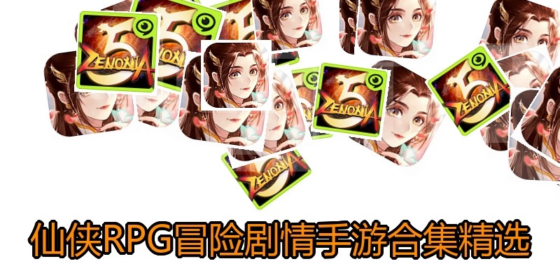 仙侠RPG冒险剧情手游合集精选