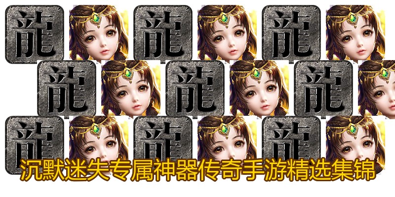 沉默迷失专属神器传奇手游精选集锦