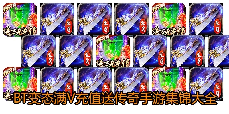 BT变态满V充值送传奇手游集锦大全