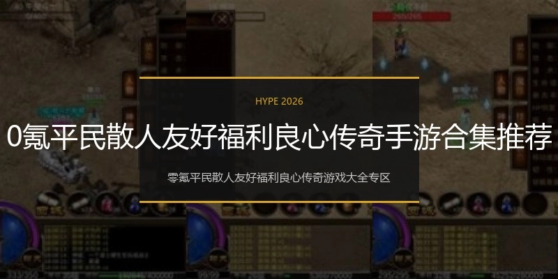 0氪平民散人友好福利良心传奇手游合集推荐