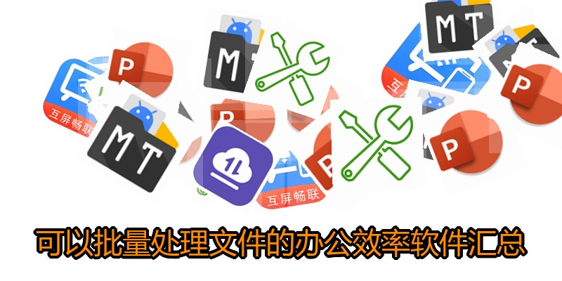 可以批量处理文件的办公效率软件汇总