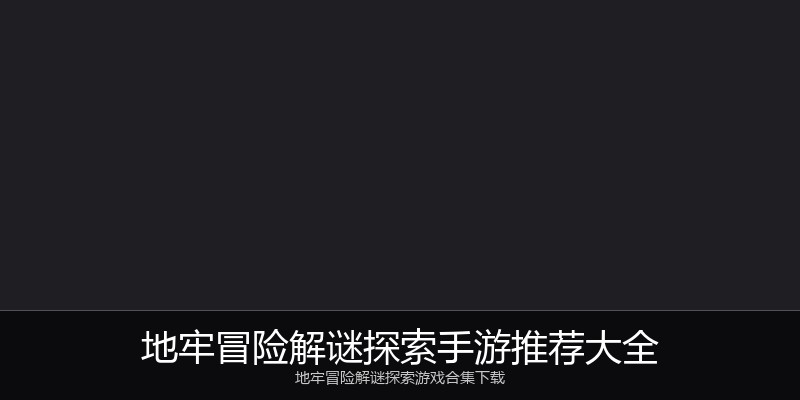 地牢冒险解谜探索手游推荐大全
