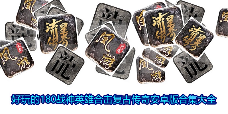 好玩的180战神英雄合击复古传奇安卓版合集大全