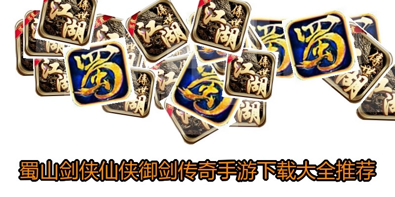 蜀山剑侠仙侠御剑传奇手游下载大全推荐