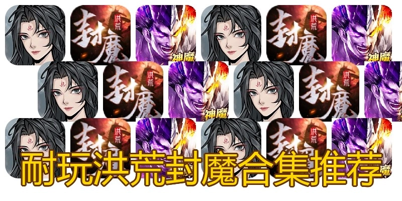 耐玩洪荒封魔合集推荐
