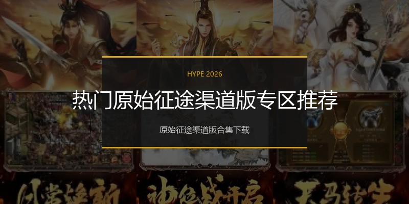 热门原始征途渠道版专区推荐