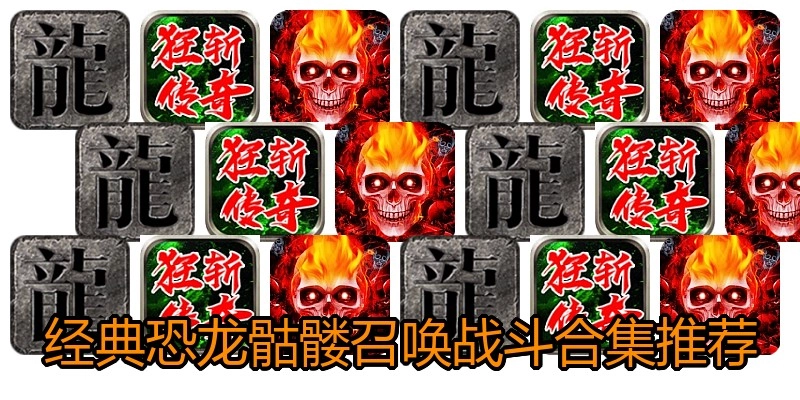 经典恐龙骷髅召唤战斗合集推荐