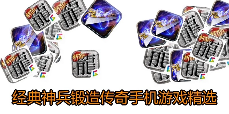 经典神兵锻造传奇手机游戏精选