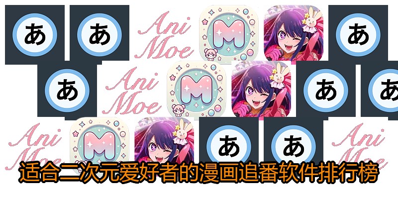 适合二次元爱好者的漫画追番软件排行榜