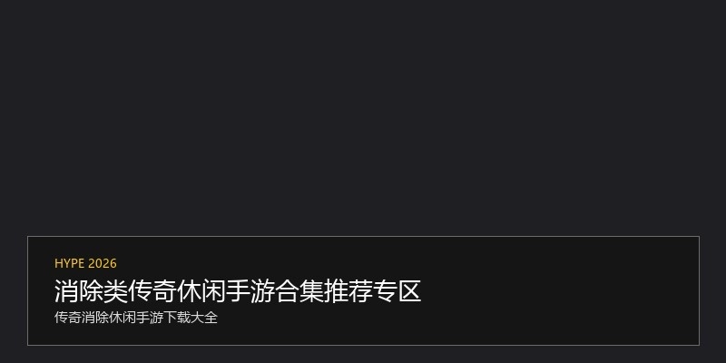 消除类传奇休闲手游合集推荐专区