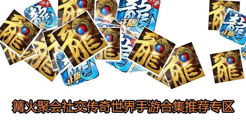 篝火聚会社交传奇世界手游合集推荐专区