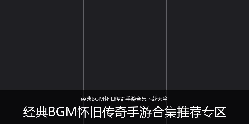 经典BGM怀旧传奇手游合集推荐专区