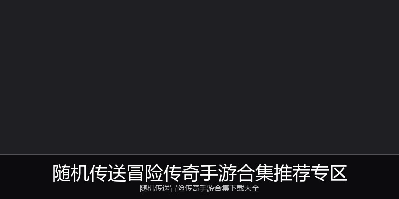 随机传送冒险传奇手游合集推荐专区