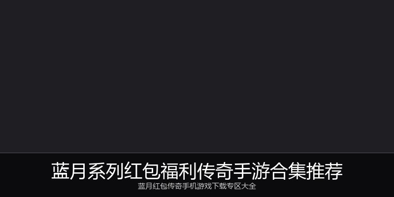 蓝月系列红包福利传奇手游合集推荐