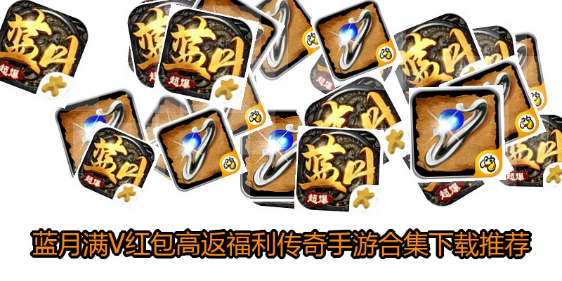蓝月满V红包高返福利传奇手游合集下载推荐