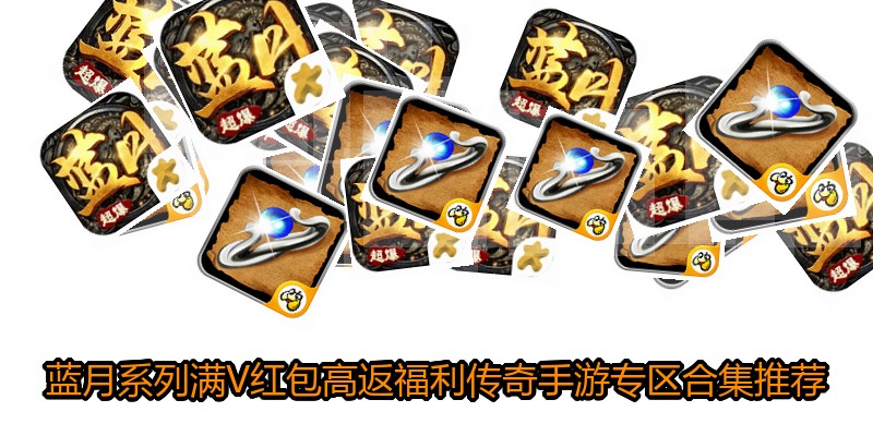 蓝月系列满V红包高返福利传奇手游专区合集推荐
