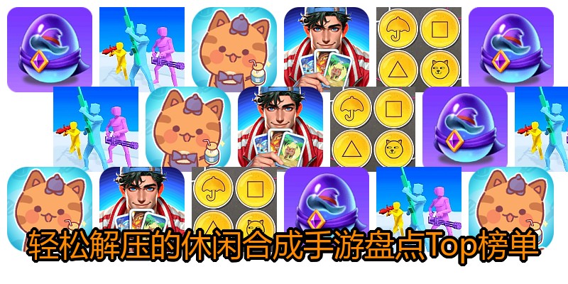 轻松解压的休闲合成手游盘点Top榜单