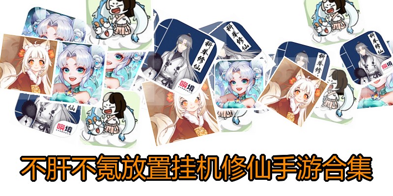 不肝不氪放置挂机修仙手游合集