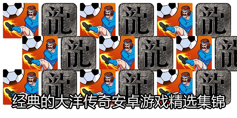经典的大洋传奇安卓游戏精选集锦