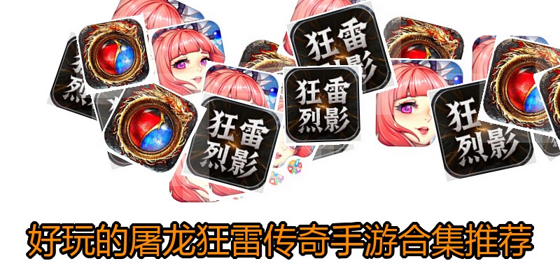 好玩的屠龙狂雷传奇手游合集推荐