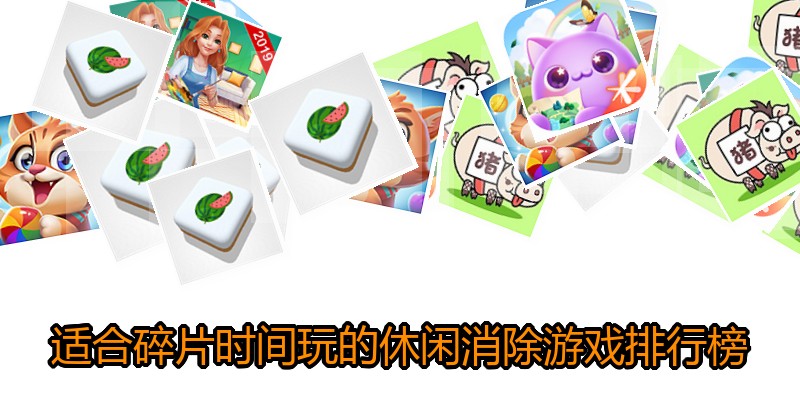 适合碎片时间玩的休闲消除游戏排行榜