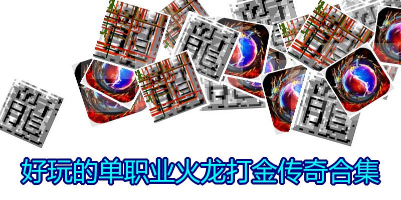 好玩的单职业火龙打金传奇合集