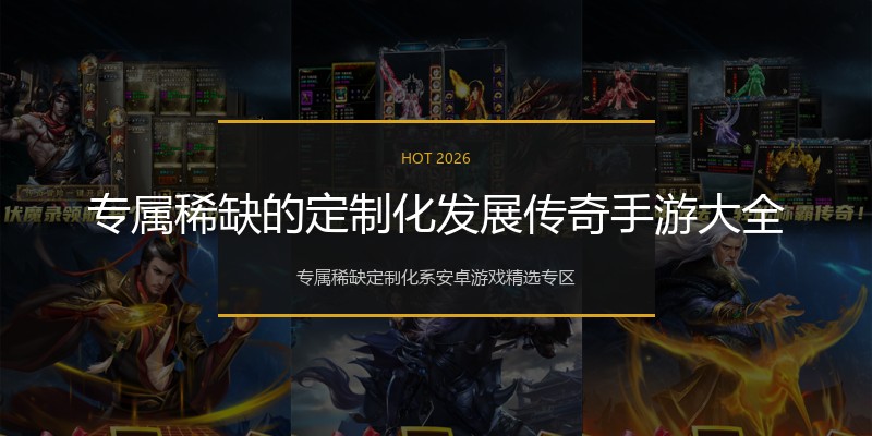 专属稀缺的定制化发展传奇手游大全