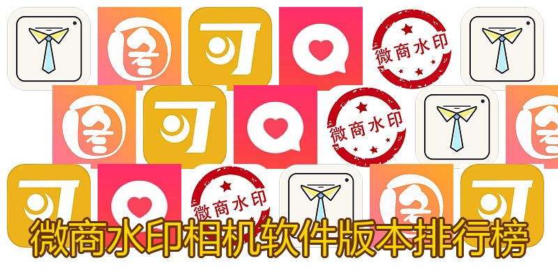 微商水印相机软件版本排行榜